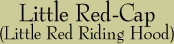 Little Red-Cap (Little Red Riding Hood)
