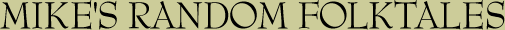 MIKE'S RANDOM FOLKTALES